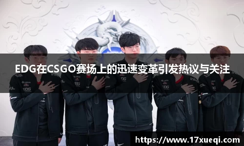 EDG在CSGO赛场上的迅速变革引发热议与关注