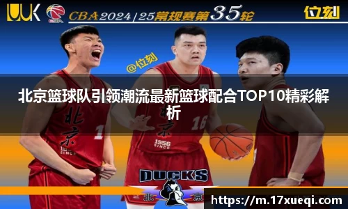 北京篮球队引领潮流最新篮球配合TOP10精彩解析