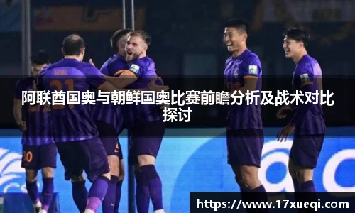 阿联酋国奥与朝鲜国奥比赛前瞻分析及战术对比探讨