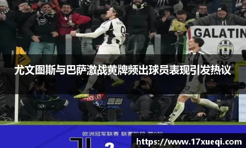 尤文图斯与巴萨激战黄牌频出球员表现引发热议